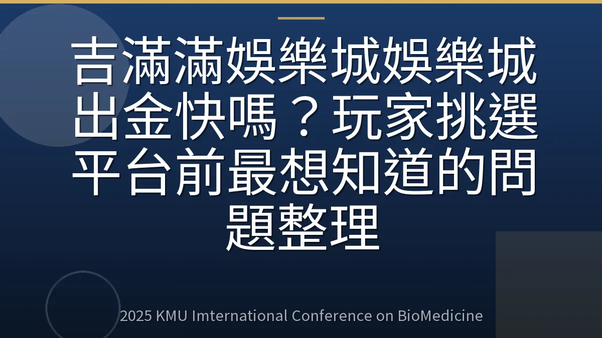 吉滿滿娛樂城娛樂城出金快嗎?玩家挑選平台前最想知道的問題整理