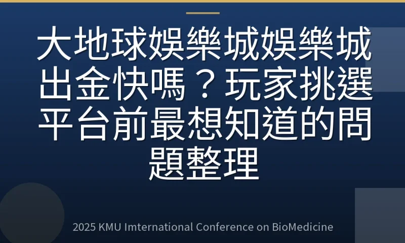 大地球娛樂城娛樂城出金快嗎?玩家挑選平台前最想知道的問題整理