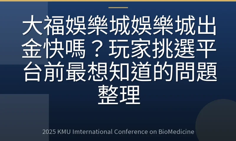 大福娛樂城娛樂城出金快嗎？玩家挑選平台前最想知道的問題整理