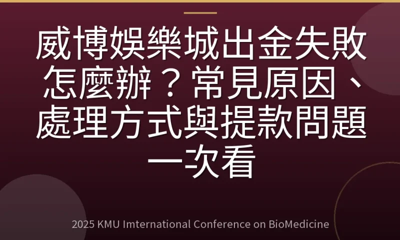 威博娛樂城出金失敗怎麼辦？常見原因、處理方式與提款問題一次看