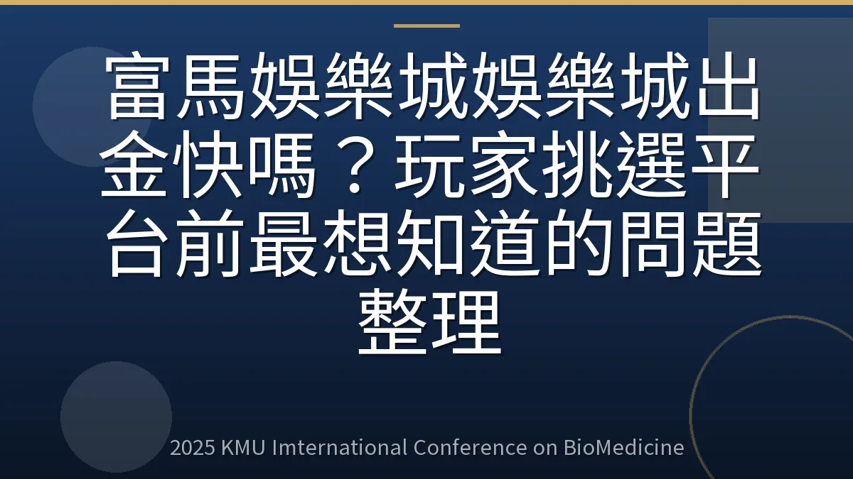 富馬娛樂城娛樂城出金快嗎?玩家挑選平台前最想知道的問題整理