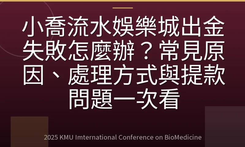 小喬流水娛樂城出金失敗怎麼辦？常見原因、處理方式與提款問題一次看