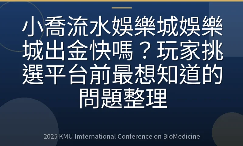 小喬流水娛樂城娛樂城出金快嗎？玩家挑選平台前最想知道的問題整理
