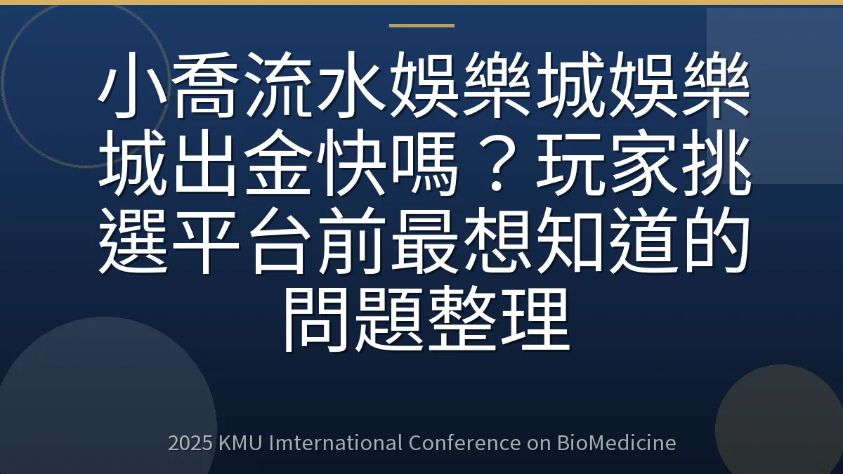 小喬流水娛樂城娛樂城出金快嗎?玩家挑選平台前最想知道的問題整理