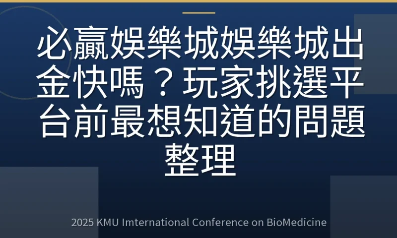 必贏娛樂城娛樂城出金快嗎?玩家挑選平台前最想知道的問題整理