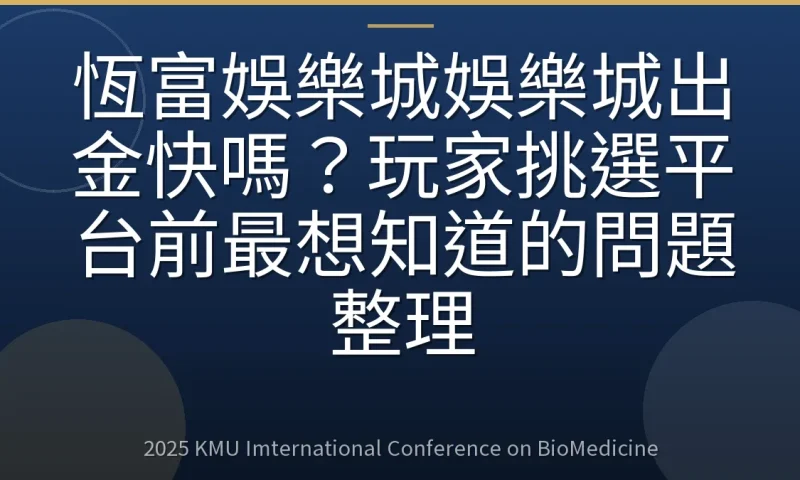 恆富娛樂城娛樂城出金快嗎?玩家挑選平台前最想知道的問題整理