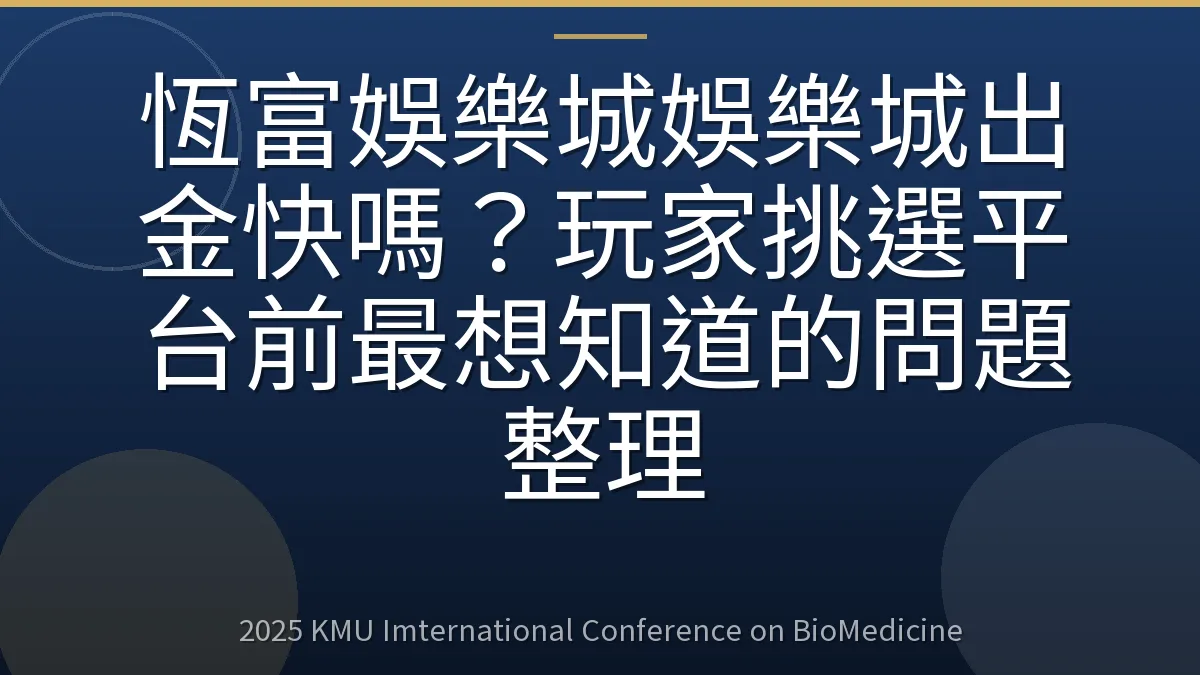 恆富娛樂城娛樂城出金快嗎?玩家挑選平台前最想知道的問題整理