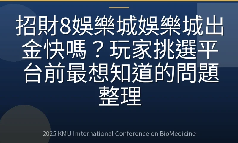 招財8娛樂城娛樂城出金快嗎?玩家挑選平台前最想知道的問題整理