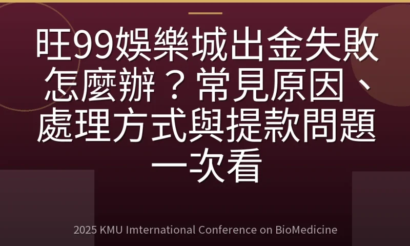 旺99娛樂城出金失敗怎麼辦？常見原因、處理方式與提款問題一次看