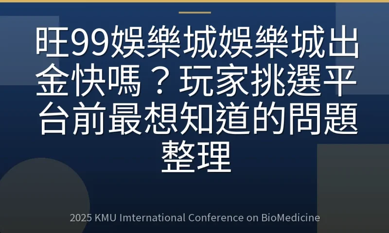 旺99娛樂城娛樂城出金快嗎?玩家挑選平台前最想知道的問題整理