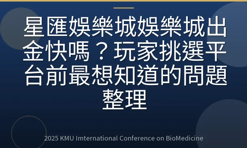 星匯娛樂城娛樂城出金快嗎?玩家挑選平台前最想知道的問題整理