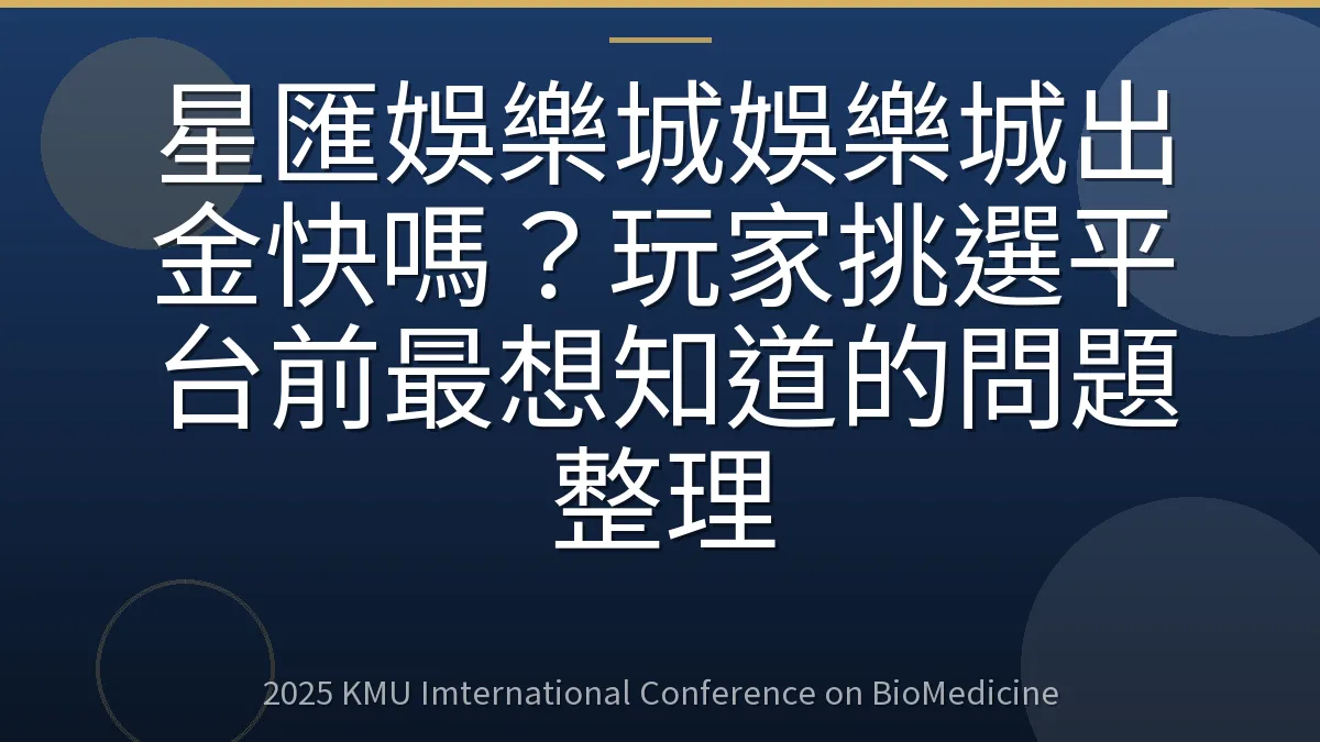 星匯娛樂城娛樂城出金快嗎?玩家挑選平台前最想知道的問題整理