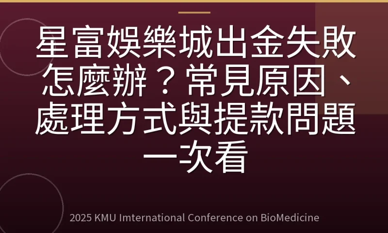 星富娛樂城出金失敗怎麼辦？常見原因、處理方式與提款問題一次看