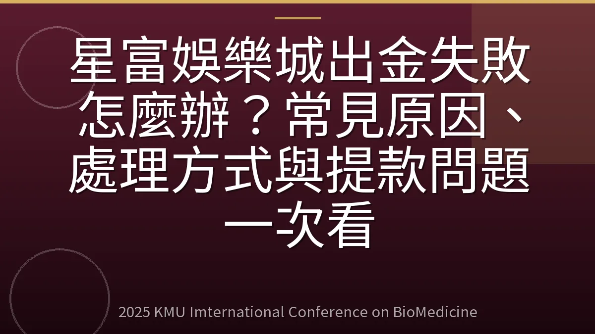 星富娛樂城出金失敗怎麼辦？常見原因、處理方式與提款問題一次看
