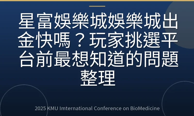 星富娛樂城娛樂城出金快嗎？玩家挑選平台前最想知道的問題整理