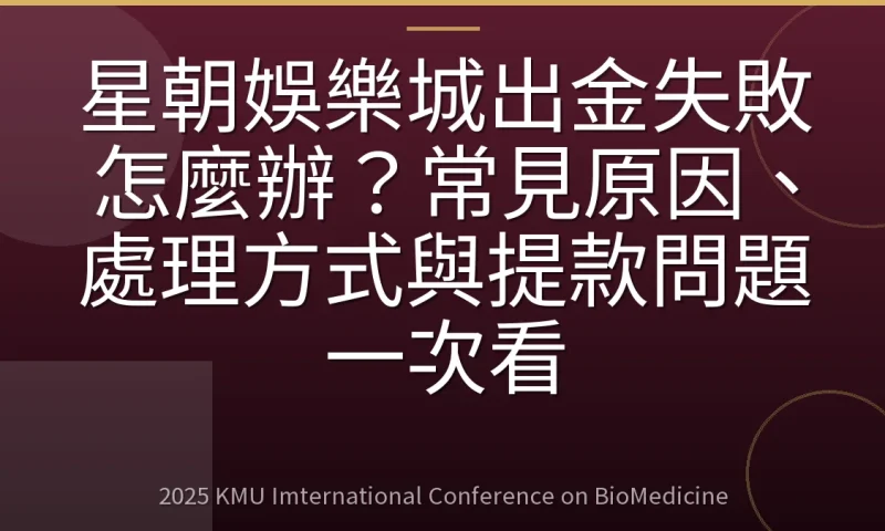 星朝娛樂城出金失敗怎麼辦?常見原因、處理方式與提款問題一次看