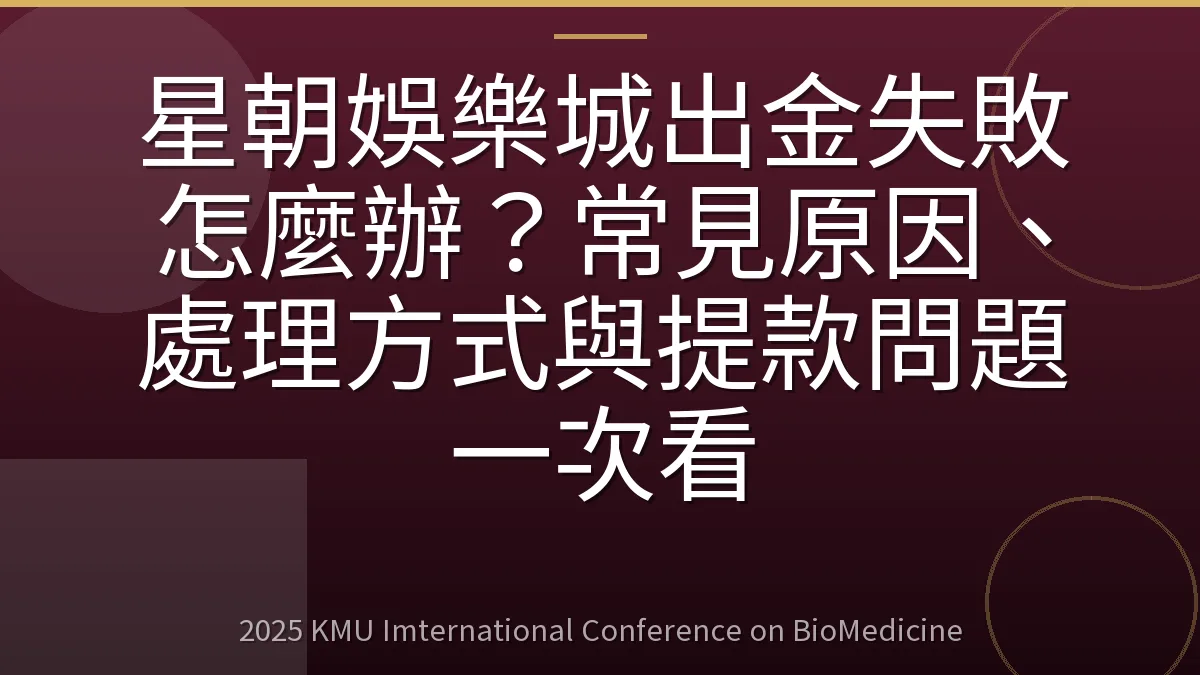 星朝娛樂城出金失敗怎麼辦？常見原因、處理方式與提款問題一次看