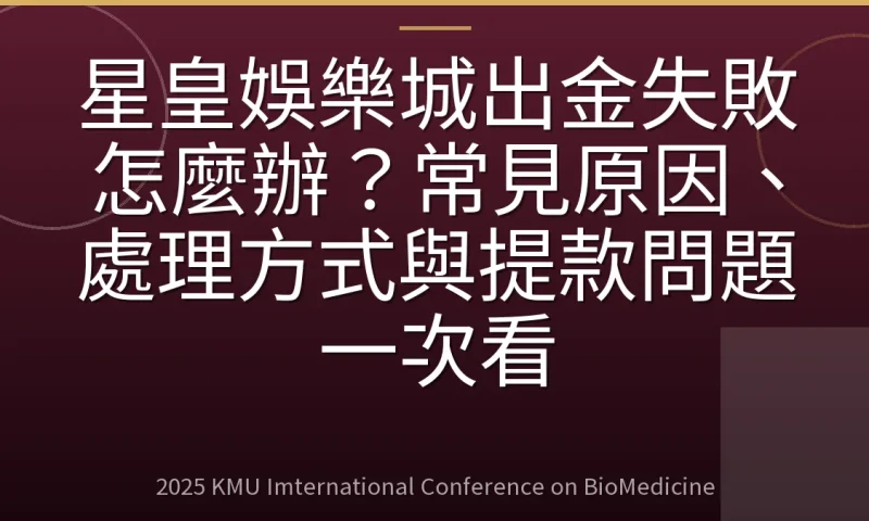 星皇娛樂城出金失敗怎麼辦?常見原因、處理方式與提款問題一次看