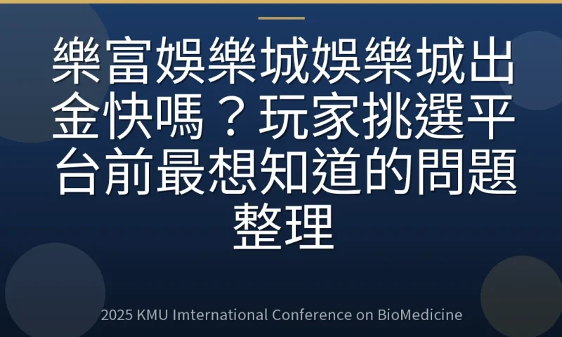 樂富娛樂城娛樂城出金快嗎？玩家挑選平台前最想知道的問題整理
