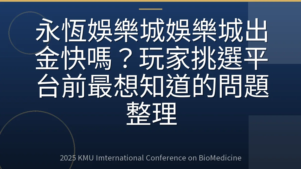 永恆娛樂城娛樂城出金快嗎?玩家挑選平台前最想知道的問題整理