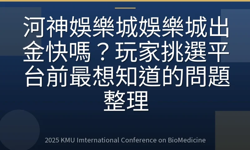 河神娛樂城娛樂城出金快嗎?玩家挑選平台前最想知道的問題整理