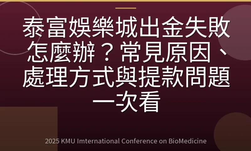 泰富娛樂城出金失敗怎麼辦?常見原因、處理方式與提款問題一次看