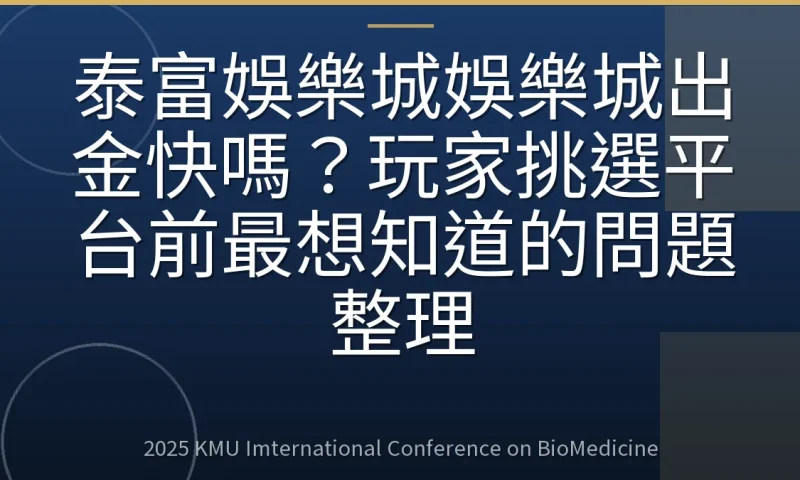 泰富娛樂城娛樂城出金快嗎?玩家挑選平台前最想知道的問題整理