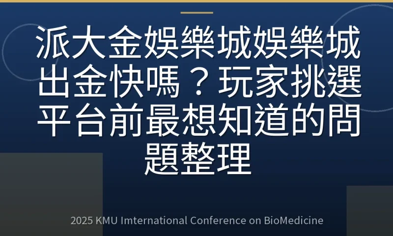 派大金娛樂城娛樂城出金快嗎？玩家挑選平台前最想知道的問題整理