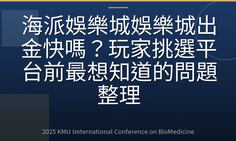 海派娛樂城娛樂城出金快嗎？玩家挑選平台前最想知道的問題整理