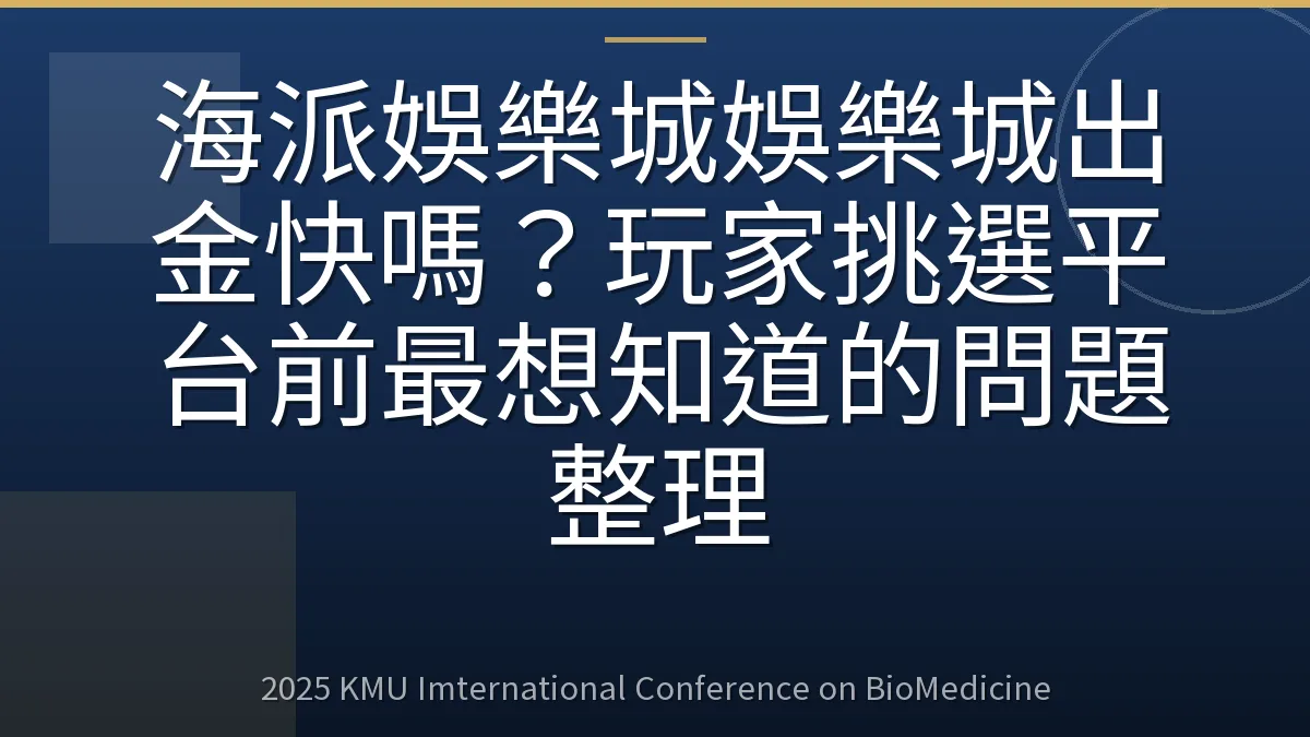 海派娛樂城娛樂城出金快嗎?玩家挑選平台前最想知道的問題整理