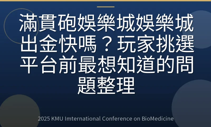 滿貫砲娛樂城娛樂城出金快嗎？玩家挑選平台前最想知道的問題整理