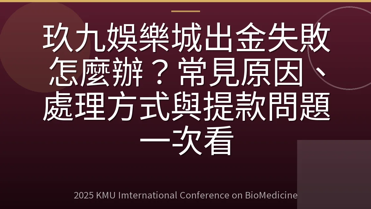 玖九娛樂城出金失敗怎麼辦?常見原因、處理方式與提款問題一次看