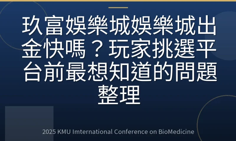 玖富娛樂城娛樂城出金快嗎?玩家挑選平台前最想知道的問題整理