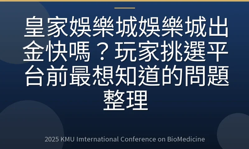 皇家娛樂城娛樂城出金快嗎?玩家挑選平台前最想知道的問題整理