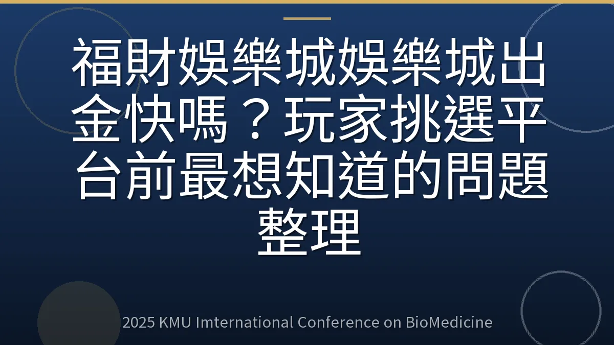 福財娛樂城娛樂城出金快嗎?玩家挑選平台前最想知道的問題整理