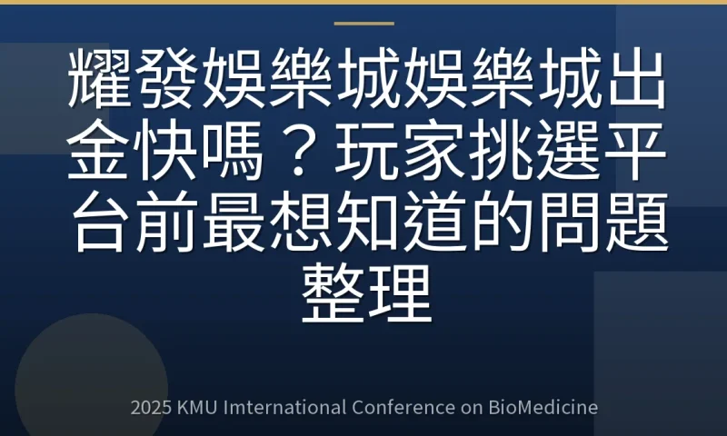 耀發娛樂城娛樂城出金快嗎?玩家挑選平台前最想知道的問題整理