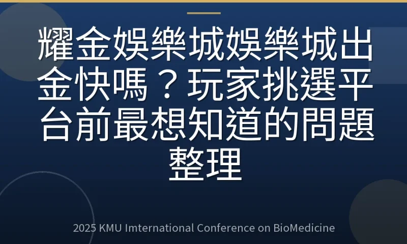 耀金娛樂城娛樂城出金快嗎?玩家挑選平台前最想知道的問題整理