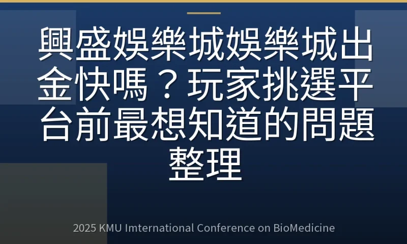興盛娛樂城娛樂城出金快嗎?玩家挑選平台前最想知道的問題整理