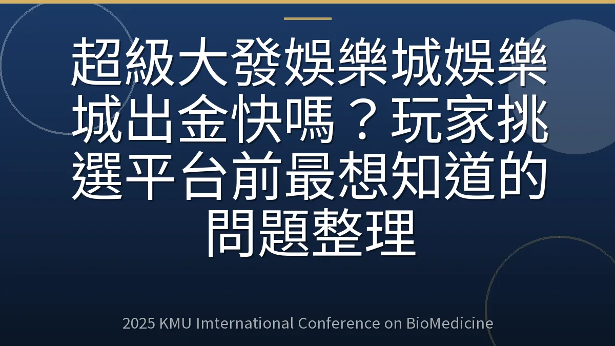 超級大發娛樂城娛樂城出金快嗎?玩家挑選平台前最想知道的問題整理