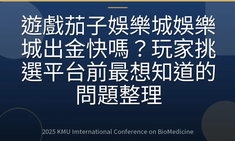 遊戲茄子娛樂城娛樂城出金快嗎?玩家挑選平台前最想知道的問題整理
