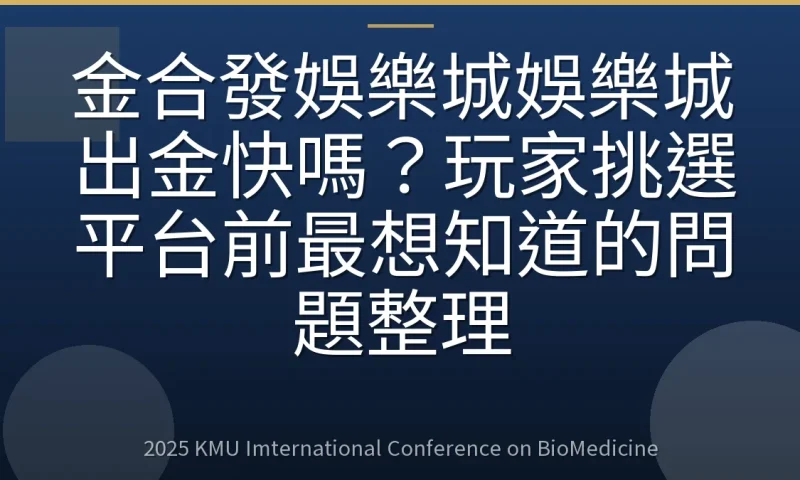金合發娛樂城娛樂城出金快嗎?玩家挑選平台前最想知道的問題整理