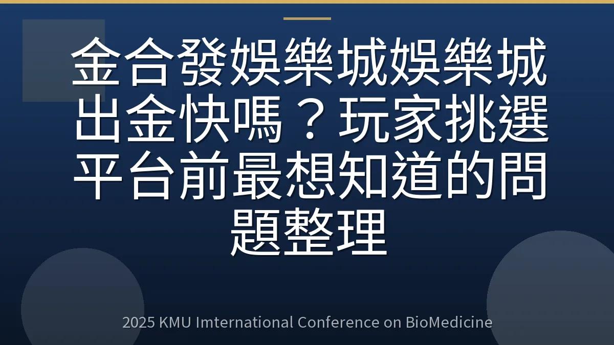 金合發娛樂城娛樂城出金快嗎?玩家挑選平台前最想知道的問題整理