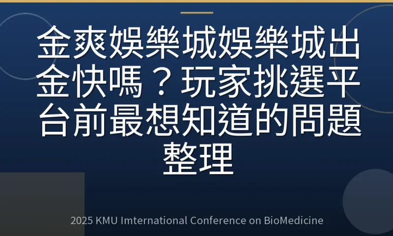 金爽娛樂城娛樂城出金快嗎?玩家挑選平台前最想知道的問題整理