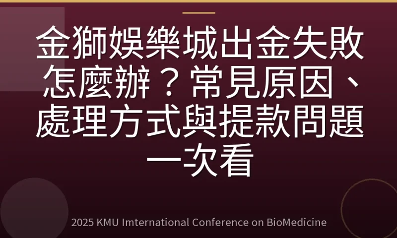 金獅娛樂城出金失敗怎麼辦?常見原因、處理方式與提款問題一次看