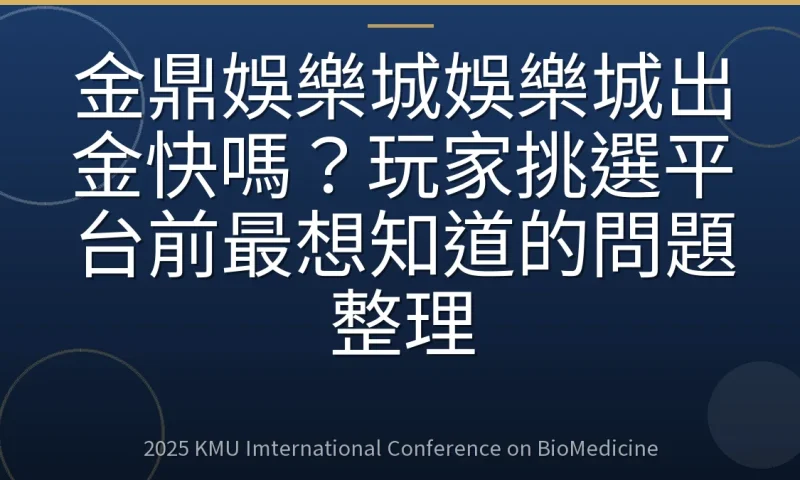 金鼎娛樂城娛樂城出金快嗎?玩家挑選平台前最想知道的問題整理