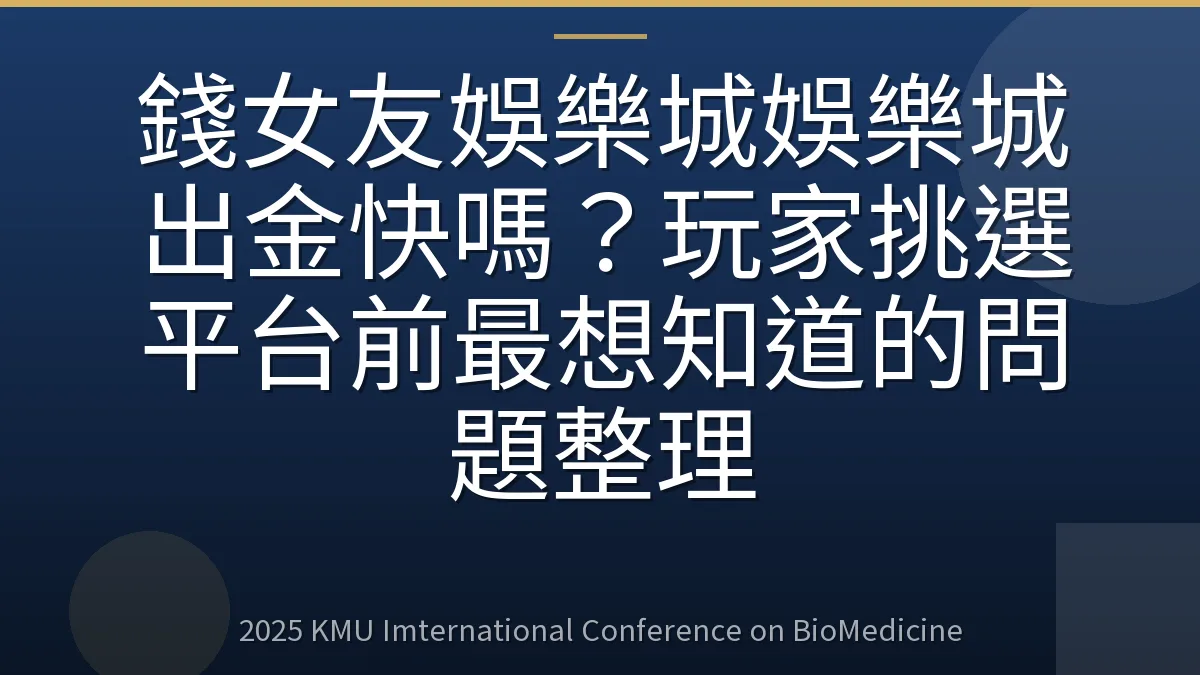 錢女友娛樂城娛樂城出金快嗎?玩家挑選平台前最想知道的問題整理