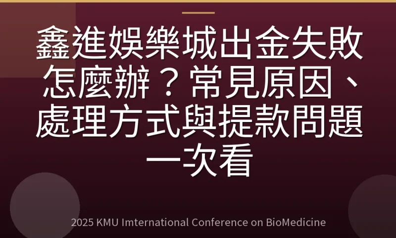 鑫進娛樂城出金失敗怎麼辦?常見原因、處理方式與提款問題一次看