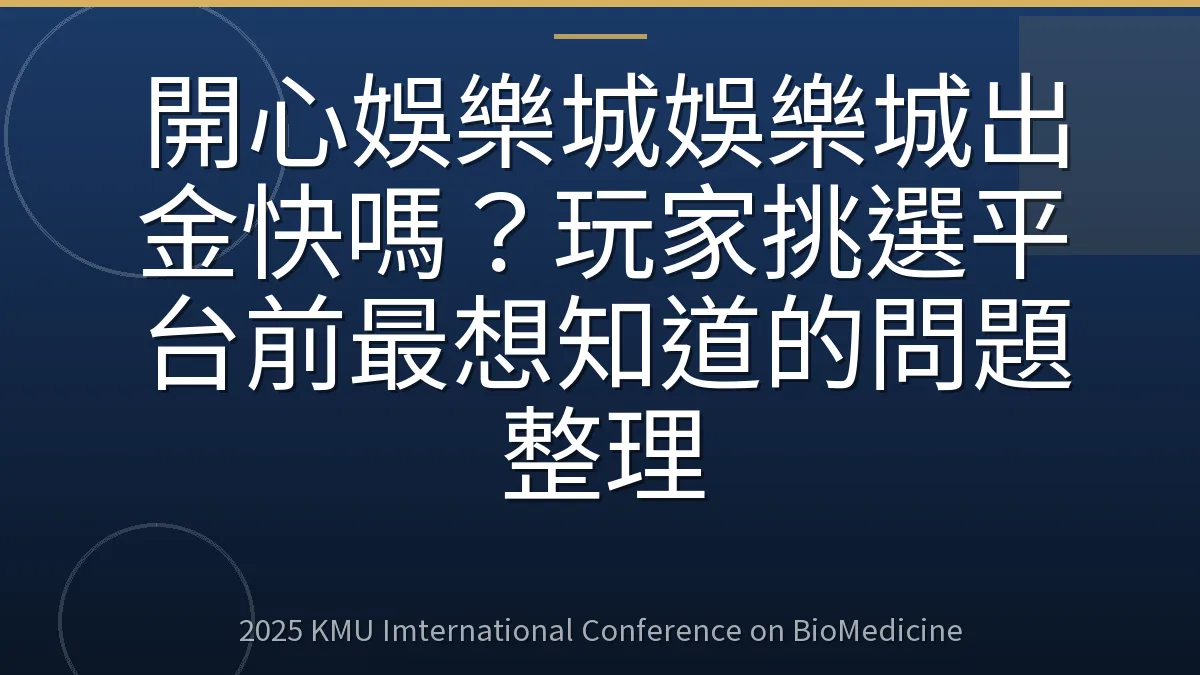 開心娛樂城娛樂城出金快嗎?玩家挑選平台前最想知道的問題整理