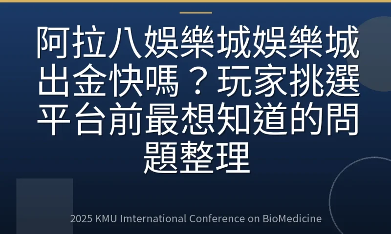 阿拉八娛樂城娛樂城出金快嗎？玩家挑選平台前最想知道的問題整理