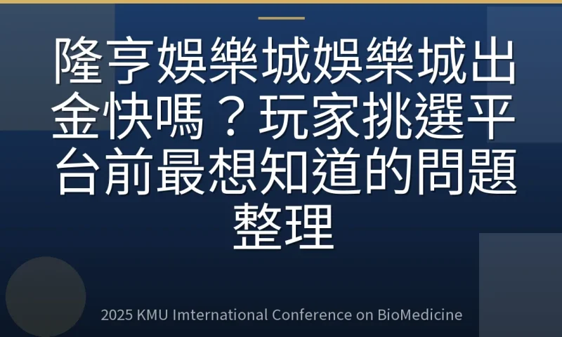 隆亨娛樂城娛樂城出金快嗎?玩家挑選平台前最想知道的問題整理